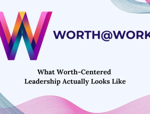 What Worth-Centered Leadership Actually Looks Like